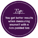 Tip: You get better results when measuring yourself with a non-padded bra.